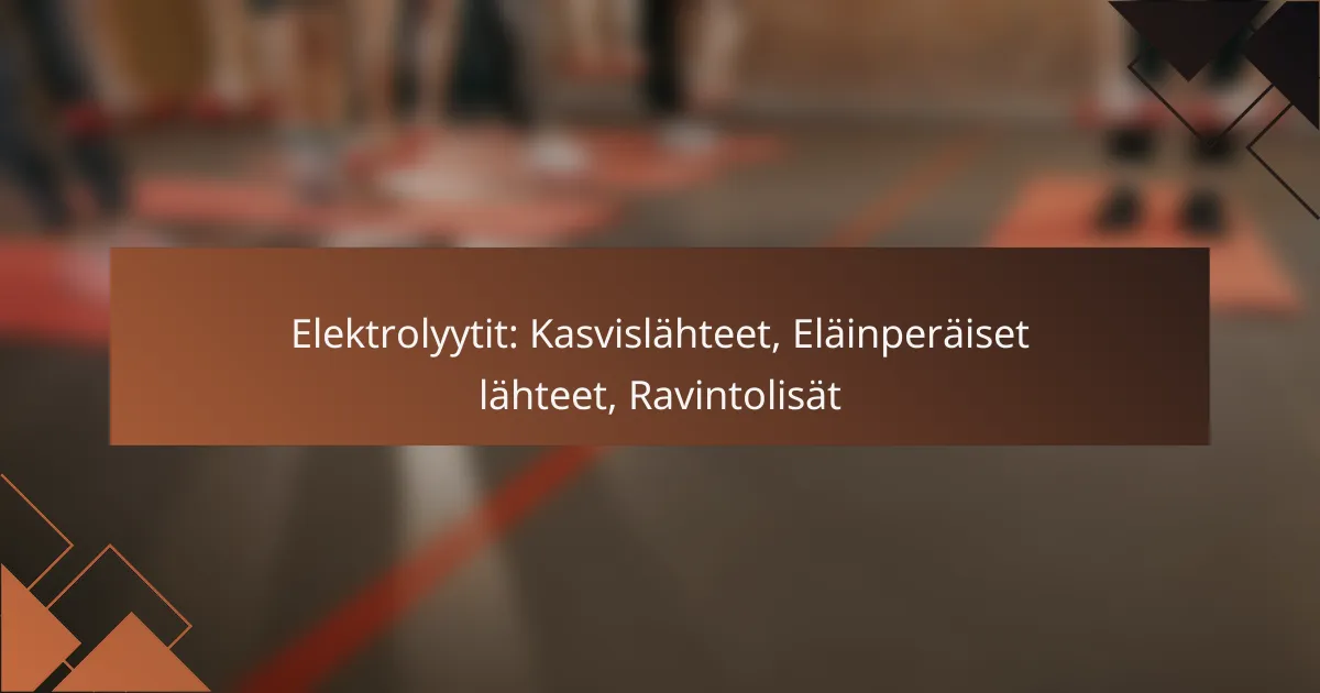 Elektrolyytit: Kasvislähteet, Eläinperäiset lähteet, Ravintolisät
