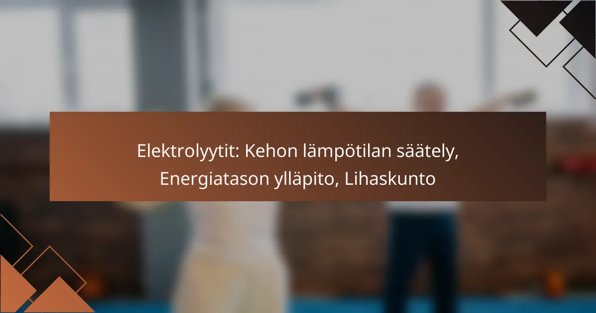 Elektrolyytit: Kehon lämpötilan säätely, Energiatason ylläpito, Lihaskunto