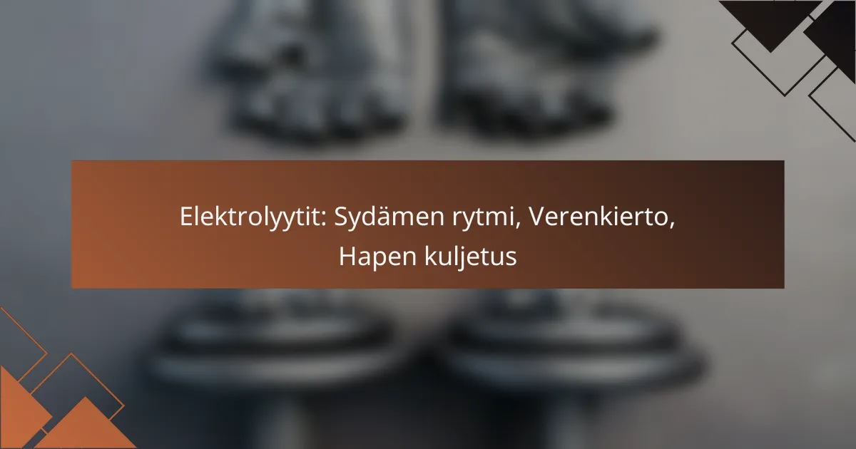 Elektrolyytit: Sydämen rytmi, Verenkierto, Hapen kuljetus