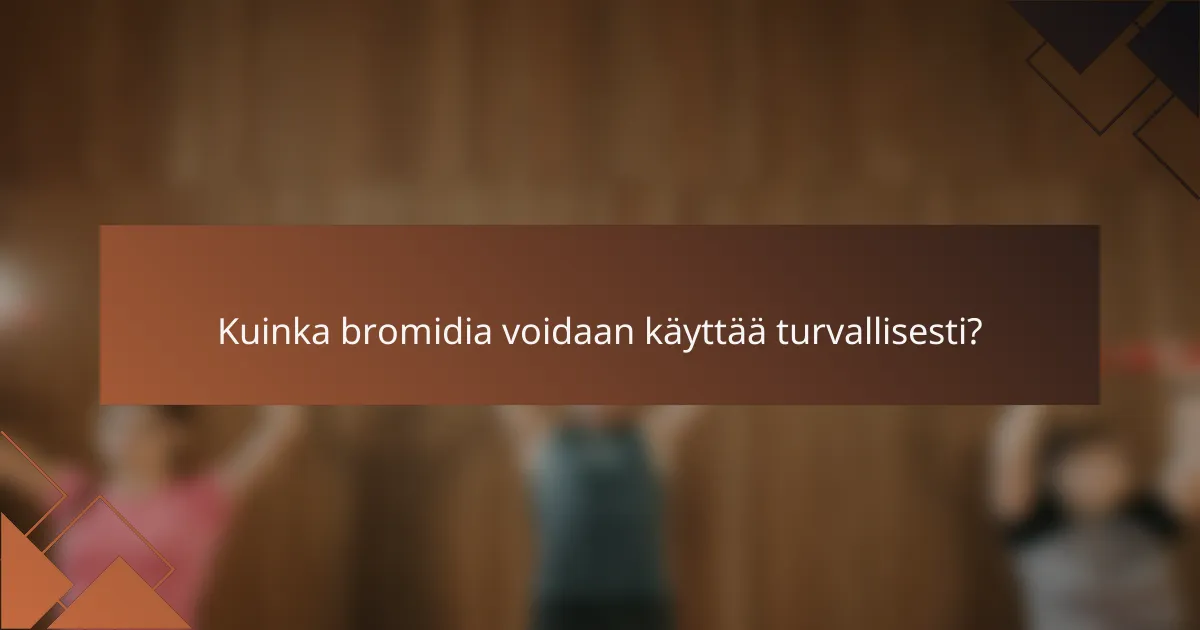 Kuinka bromidia voidaan käyttää turvallisesti?