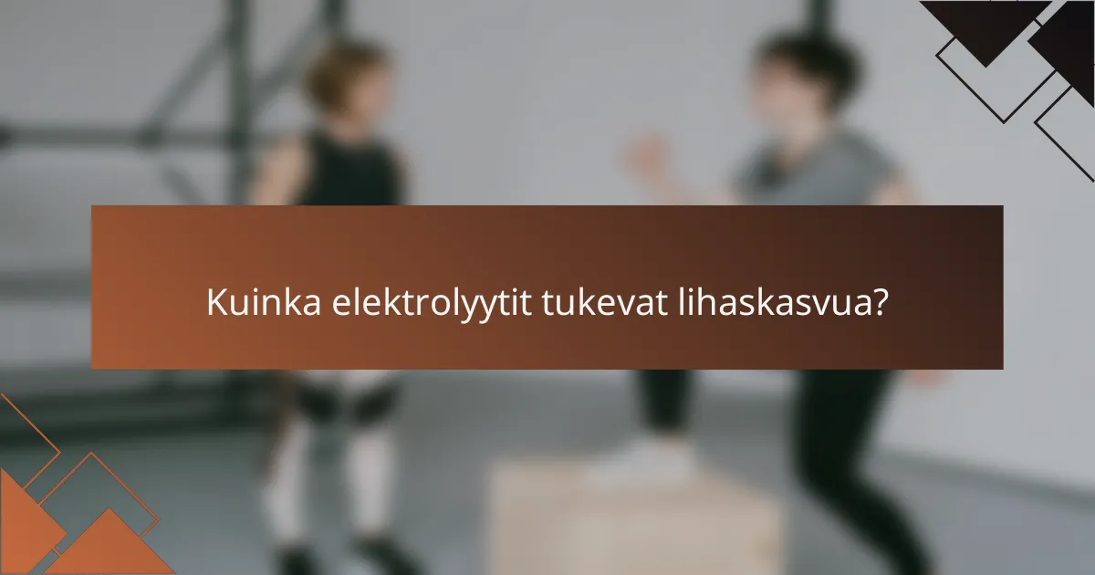 Kuinka elektrolyytit tukevat lihaskasvua?
