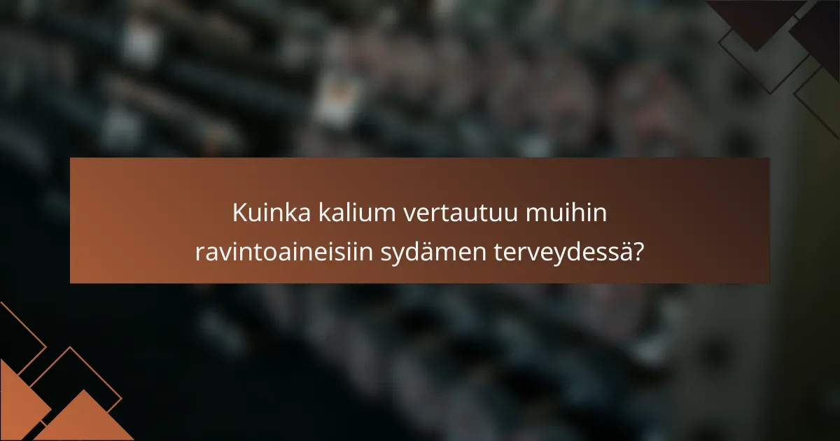 Kuinka kalium vertautuu muihin ravintoaineisiin sydämen terveydessä?