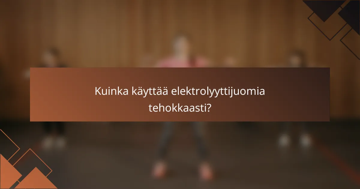 Kuinka käyttää elektrolyyttijuomia tehokkaasti?