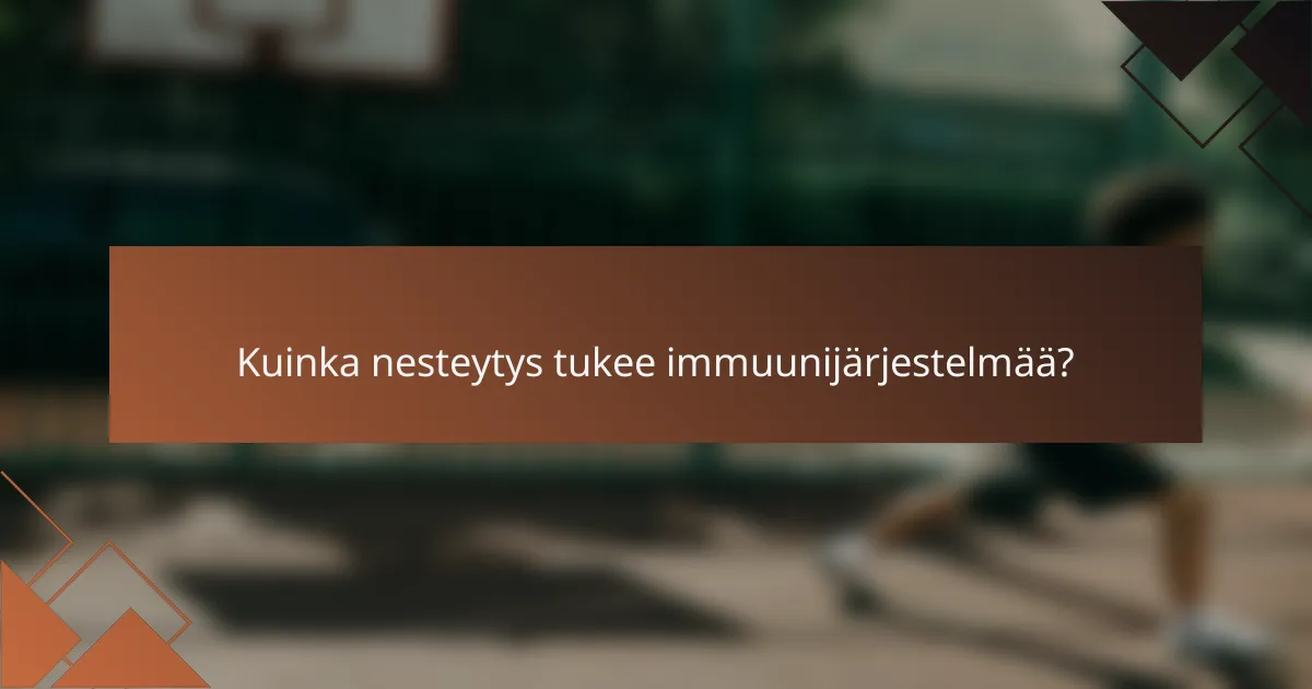 Kuinka nesteytys tukee immuunijärjestelmää?