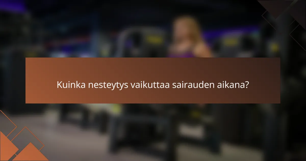 Kuinka nesteytys vaikuttaa sairauden aikana?