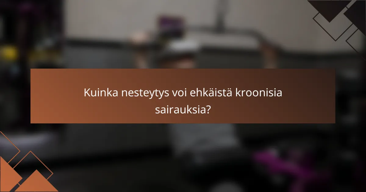 Kuinka nesteytys voi ehkäistä kroonisia sairauksia?