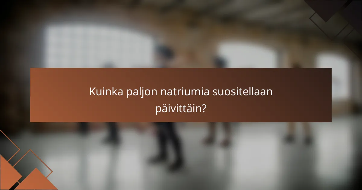Kuinka paljon natriumia suositellaan päivittäin?