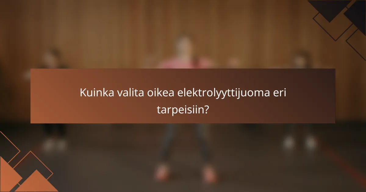 Kuinka valita oikea elektrolyyttijuoma eri tarpeisiin?