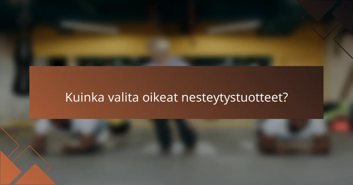 Kuinka valita oikeat nesteytystuotteet?