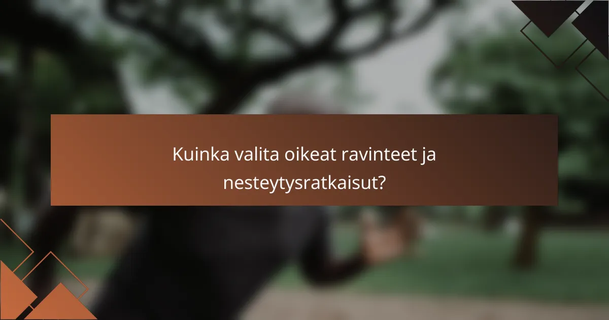 Kuinka valita oikeat ravinteet ja nesteytysratkaisut?