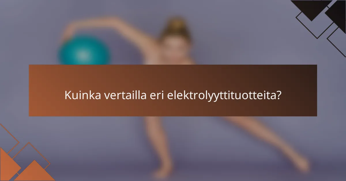 Kuinka vertailla eri elektrolyyttituotteita?