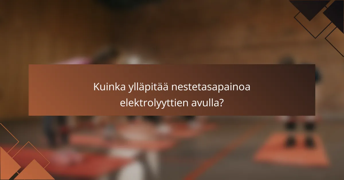 Kuinka ylläpitää nestetasapainoa elektrolyyttien avulla?