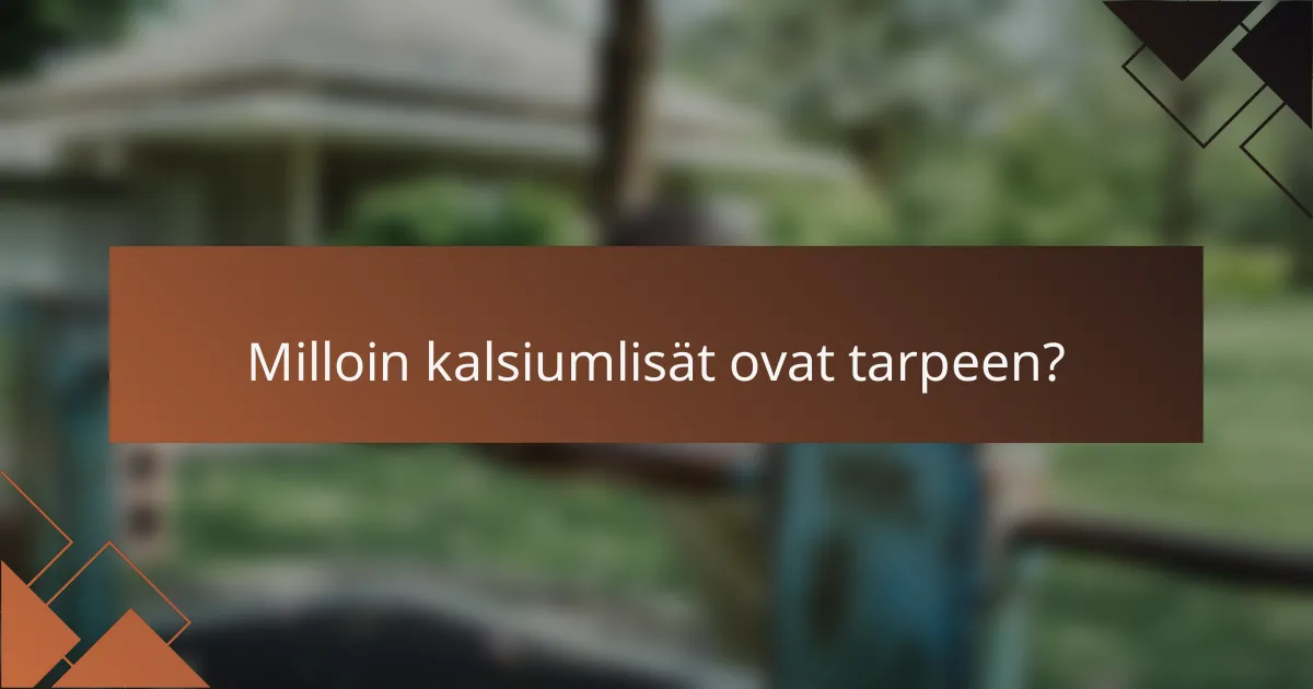 Milloin kalsiumlisät ovat tarpeen?