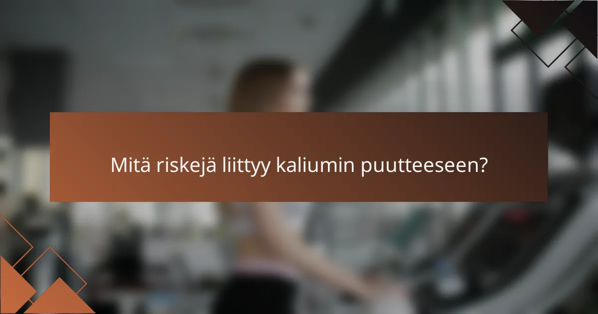 Mitä riskejä liittyy kaliumin puutteeseen?