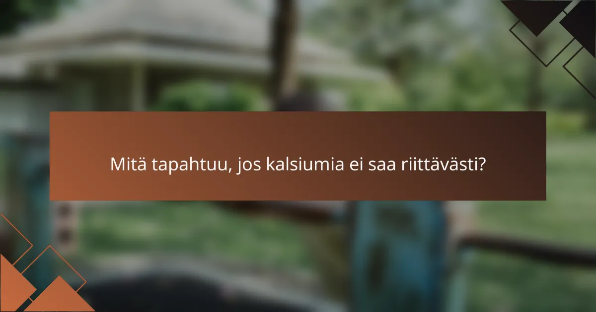 Mitä tapahtuu, jos kalsiumia ei saa riittävästi?