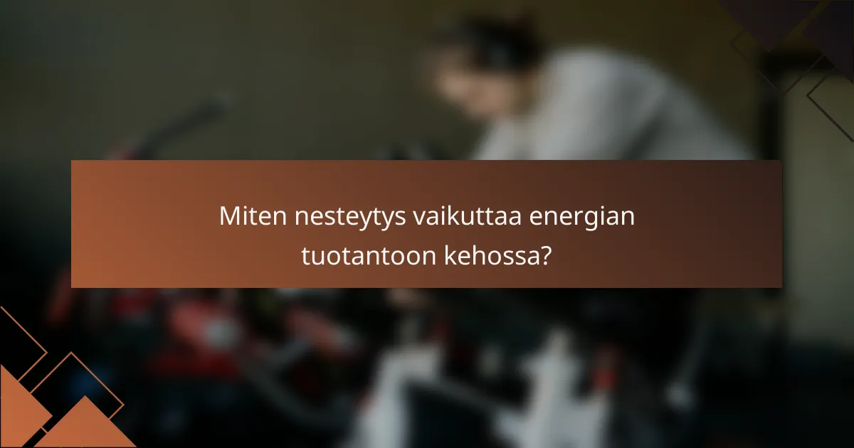 Miten nesteytys vaikuttaa energian tuotantoon kehossa?