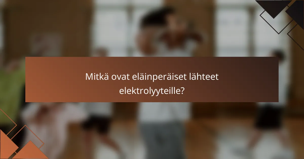 Mitkä ovat eläinperäiset lähteet elektrolyyteille?