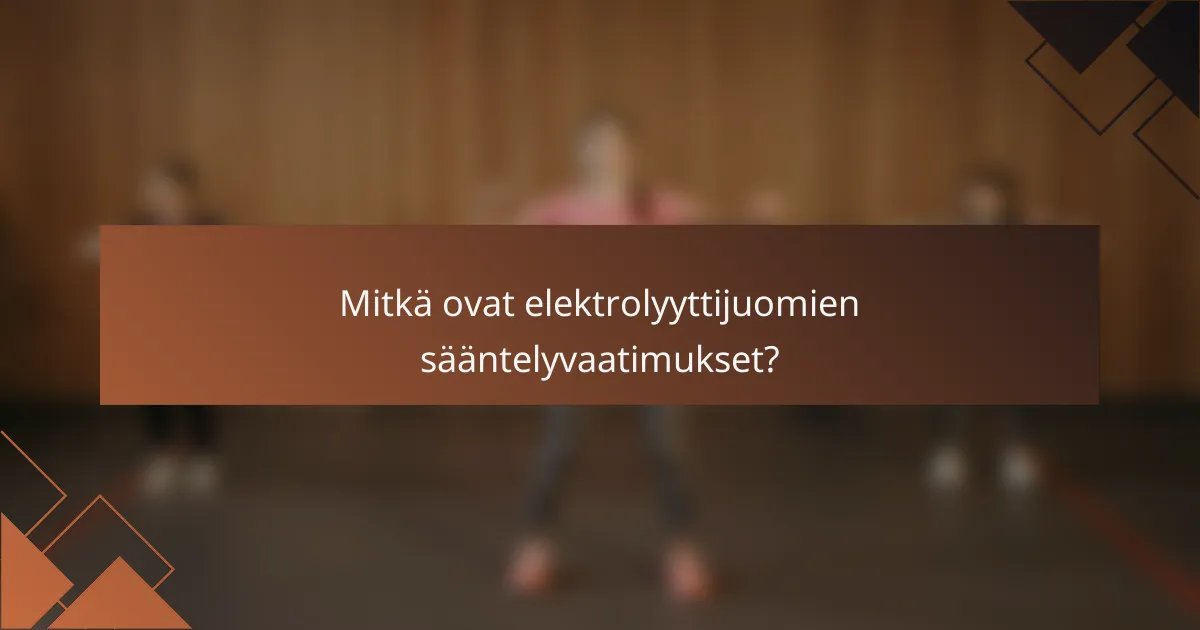 Mitkä ovat elektrolyyttijuomien sääntelyvaatimukset?