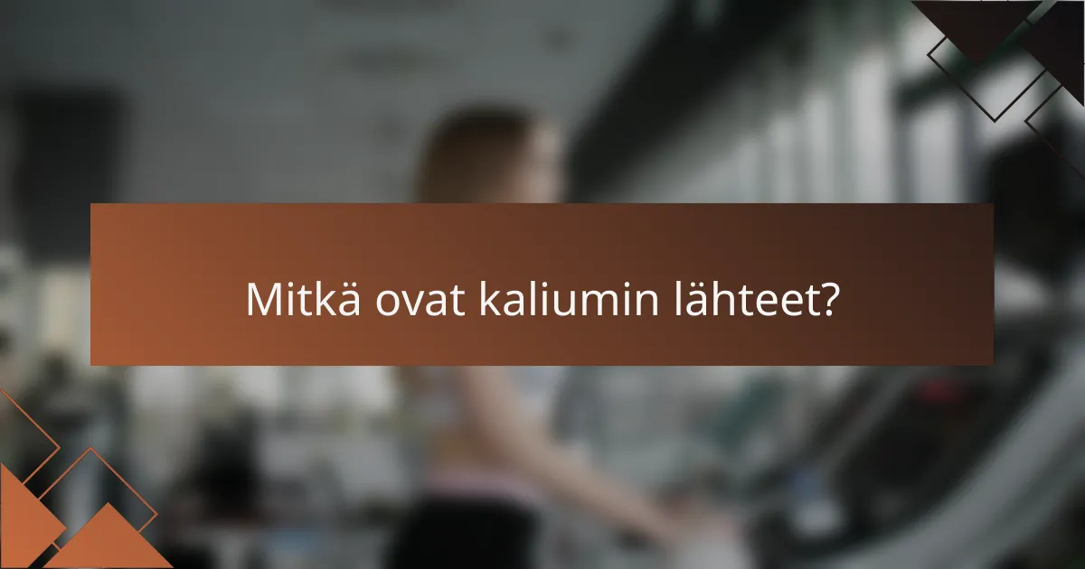 Mitkä ovat kaliumin lähteet?
