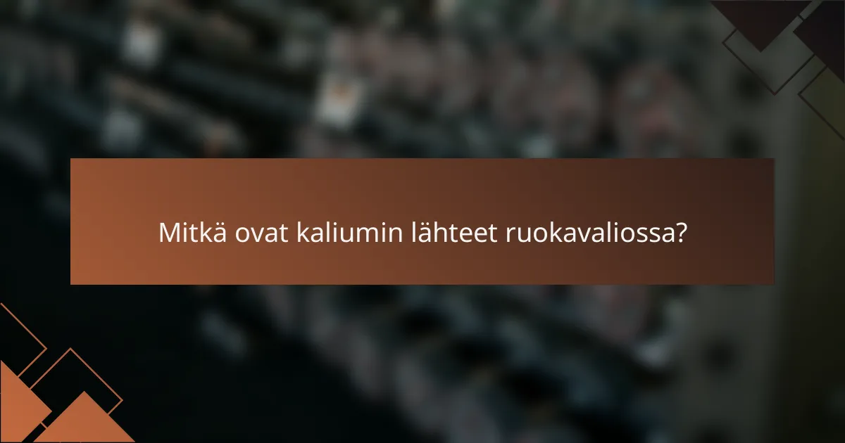 Mitkä ovat kaliumin lähteet ruokavaliossa?
