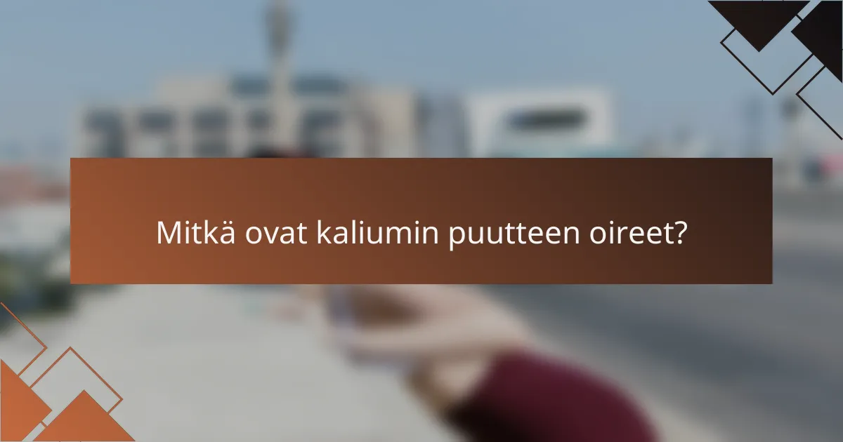 Mitkä ovat kaliumin puutteen oireet?