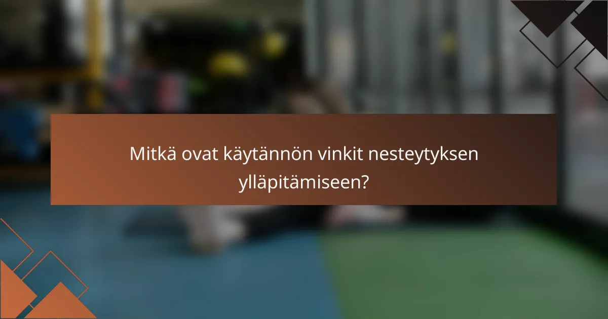 Mitkä ovat käytännön vinkit nesteytyksen ylläpitämiseen?