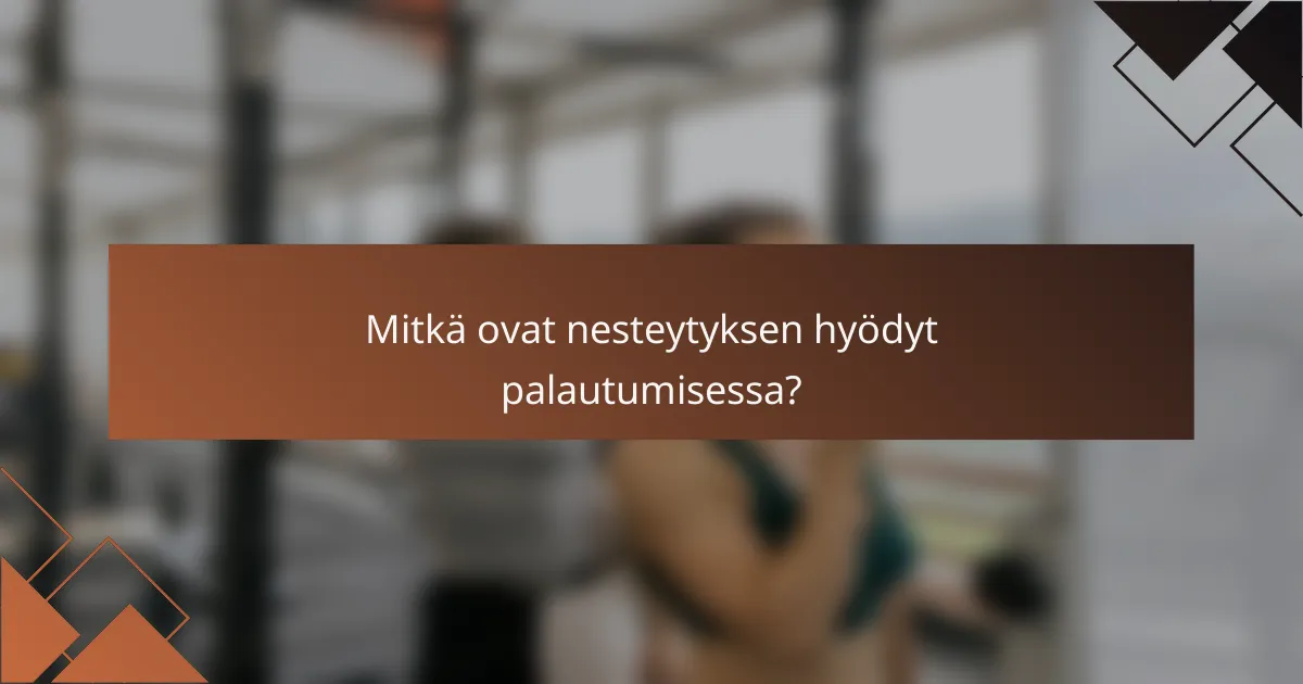 Mitkä ovat nesteytyksen hyödyt palautumisessa?
