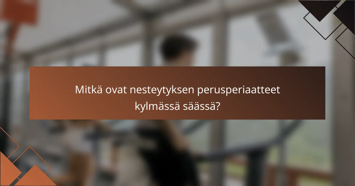 Mitkä ovat nesteytyksen perusperiaatteet kylmässä säässä?