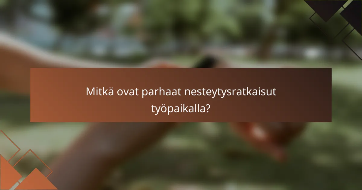 Mitkä ovat parhaat nesteytysratkaisut työpaikalla?
