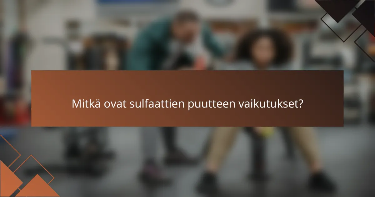 Mitkä ovat sulfaattien puutteen vaikutukset?