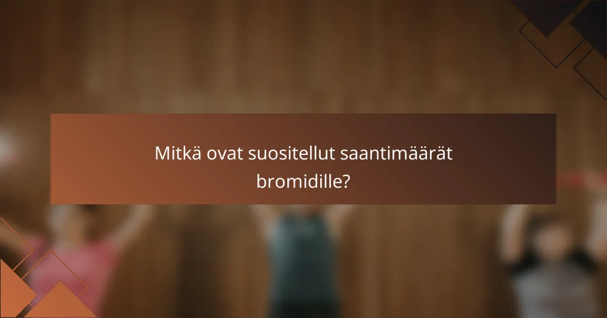 Mitkä ovat suositellut saantimäärät bromidille?